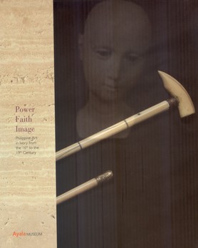Power, Faith, Image: Philippine Art in Ivory from the 16th to the 19th Century 